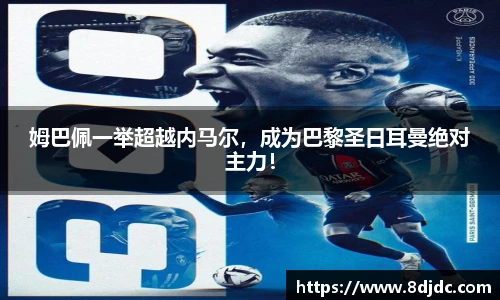 姆巴佩一举超越内马尔，成为巴黎圣日耳曼绝对主力！