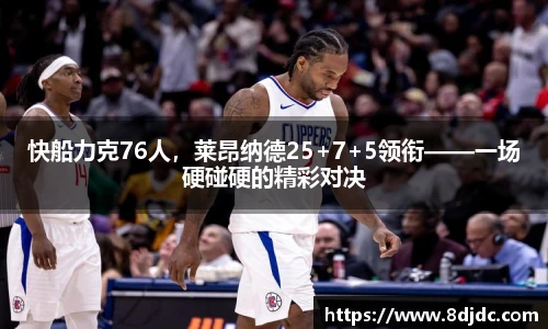 快船力克76人，莱昂纳德25+7+5领衔——一场硬碰硬的精彩对决