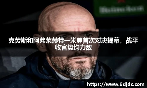 克劳斯和阿弗莱赫特一米丳首次对决揭幕，战平收官势均力敌