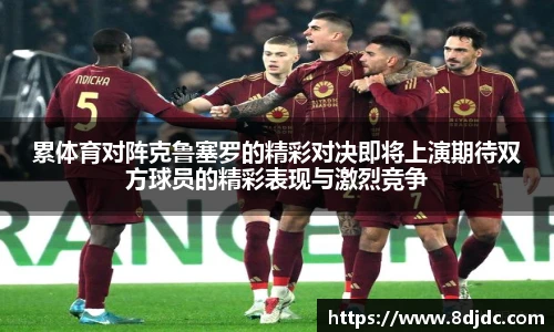 累体育对阵克鲁塞罗的精彩对决即将上演期待双方球员的精彩表现与激烈竞争