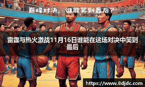 雷霆与热火激战11月16日谁能在这场对决中笑到最后