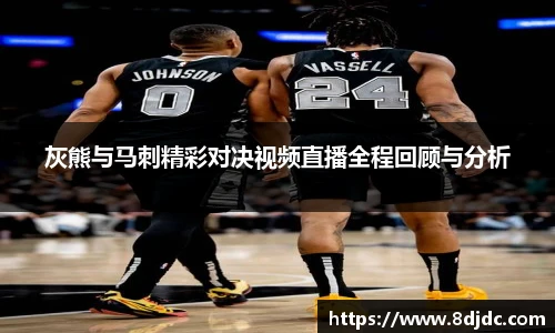 灰熊与马刺精彩对决视频直播全程回顾与分析