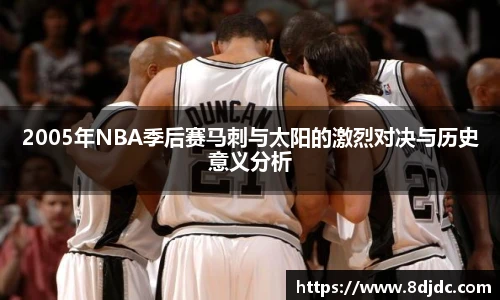 2005年NBA季后赛马刺与太阳的激烈对决与历史意义分析