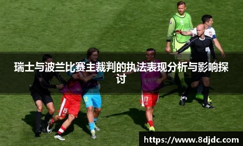 瑞士与波兰比赛主裁判的执法表现分析与影响探讨
